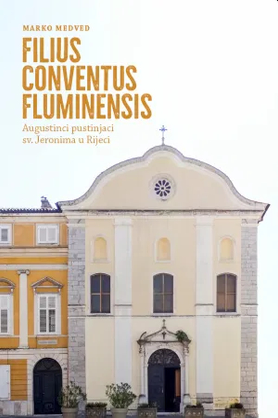 Filius conventus Fluminensis - Augustinci pustinjaci sv. Jeronima u Rijeci Marko Medved Srednja Europa